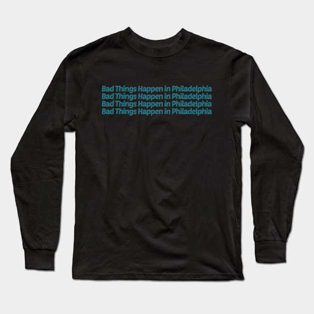 Bad Things Happen In Philadelphia Long Sleeve T-Shirt by ArtMaRiSs